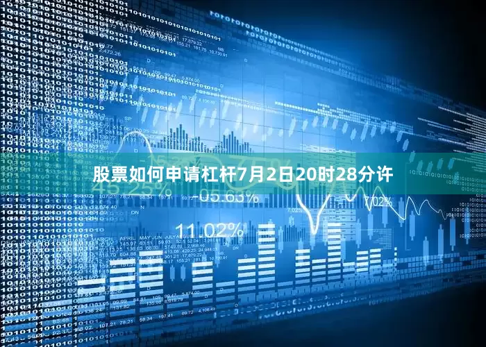 股票如何申请杠杆7月2日20时28分许