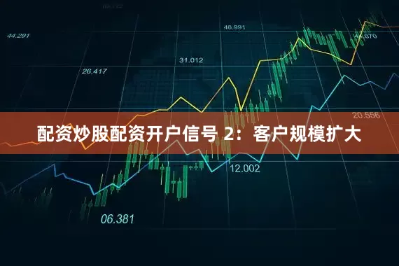 配资炒股配资开户信号 2：客户规模扩大