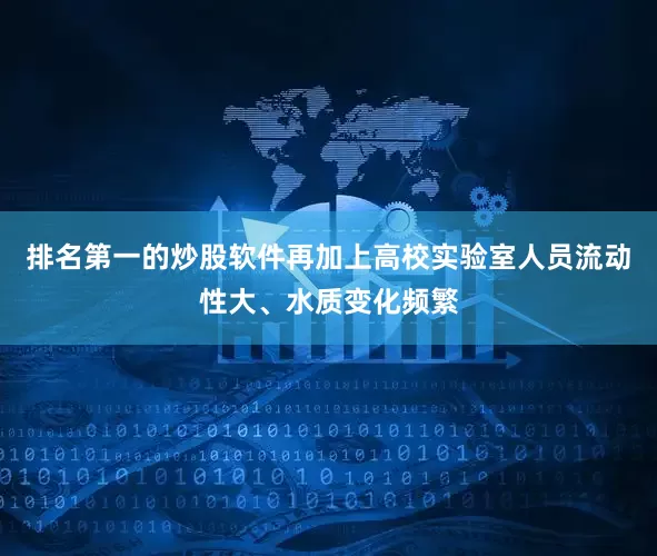 排名第一的炒股软件再加上高校实验室人员流动性大、水质变化频繁