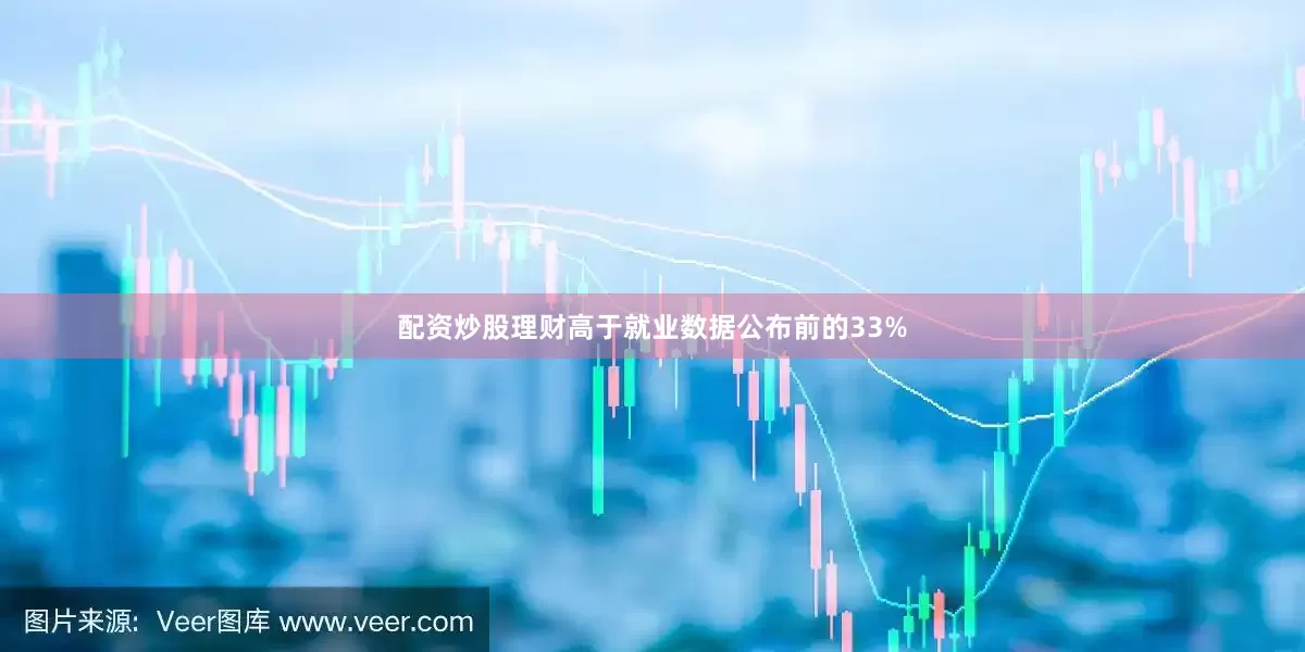 配资炒股理财高于就业数据公布前的33%