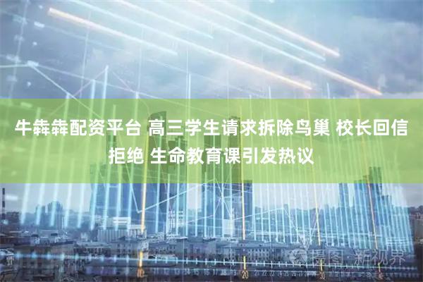 牛犇犇配资平台 高三学生请求拆除鸟巢 校长回信拒绝 生命教育课引发热议
